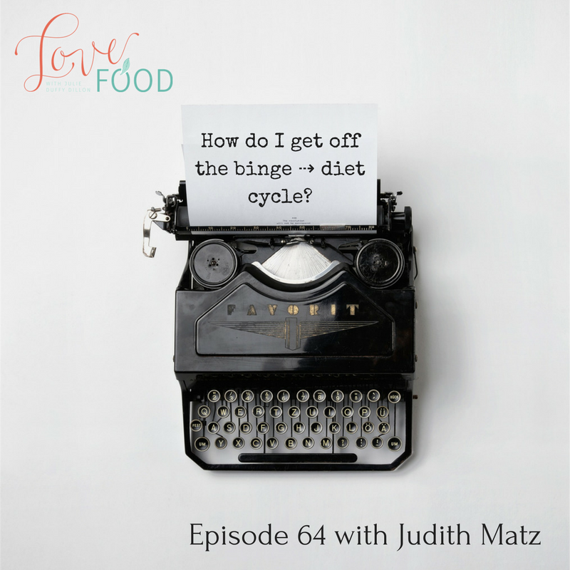How do I get off the diet ⇢ binge cycle? {guest Judith Matz}