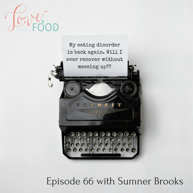 My eating disorder is back again. Will I ever recover without messing up? {guest Sumner Brooks}