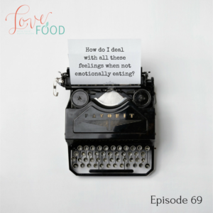 Podcast - How do I deal with all these feelings when not emotionally eating