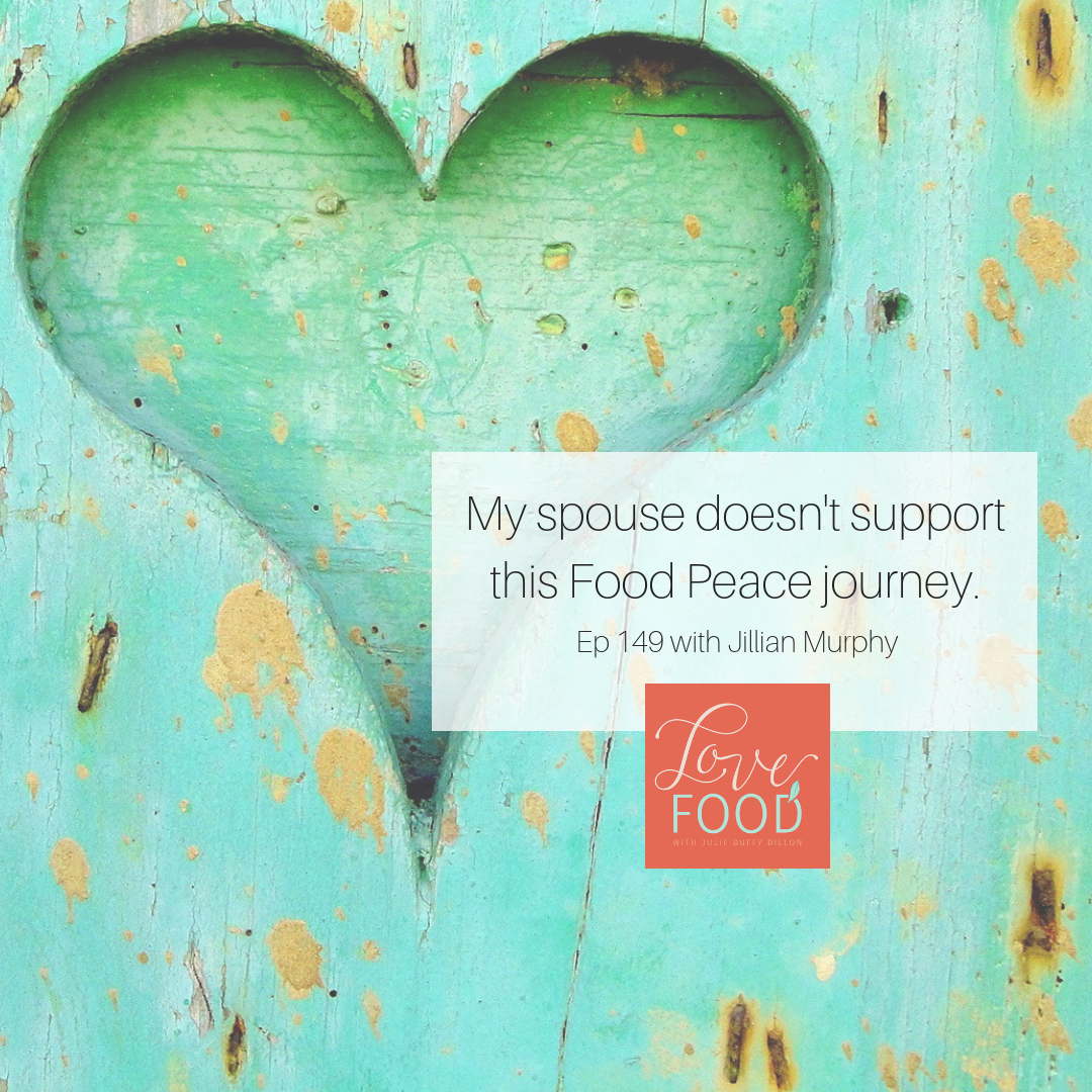 (149) My spouse doesn’t support this Food Peace journey (with Jillian Murphy).