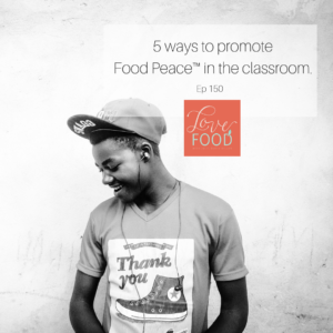 Podcast - 5 ways to promote food peace in the classroom