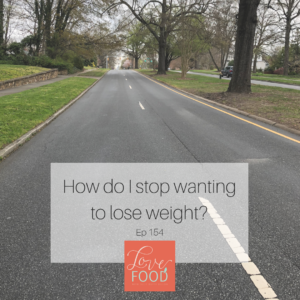 Podcast - How do I stop wanting to lose weight