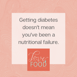Graphic stating "Getting diabetes doesn't mean you've been a nutritional failure."