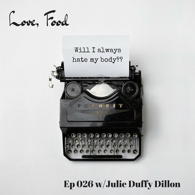Love Food Podcast Episode 26: Will I always hate my body??
