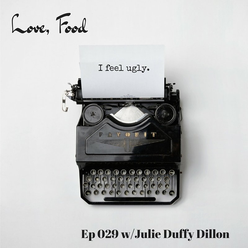 Love Food Podcast Episode 29: I feel ugly.