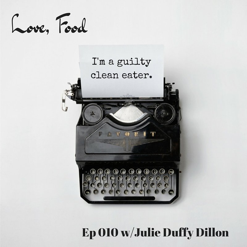 Love, Food Podcast Episode 10: Guilty Clean Eater