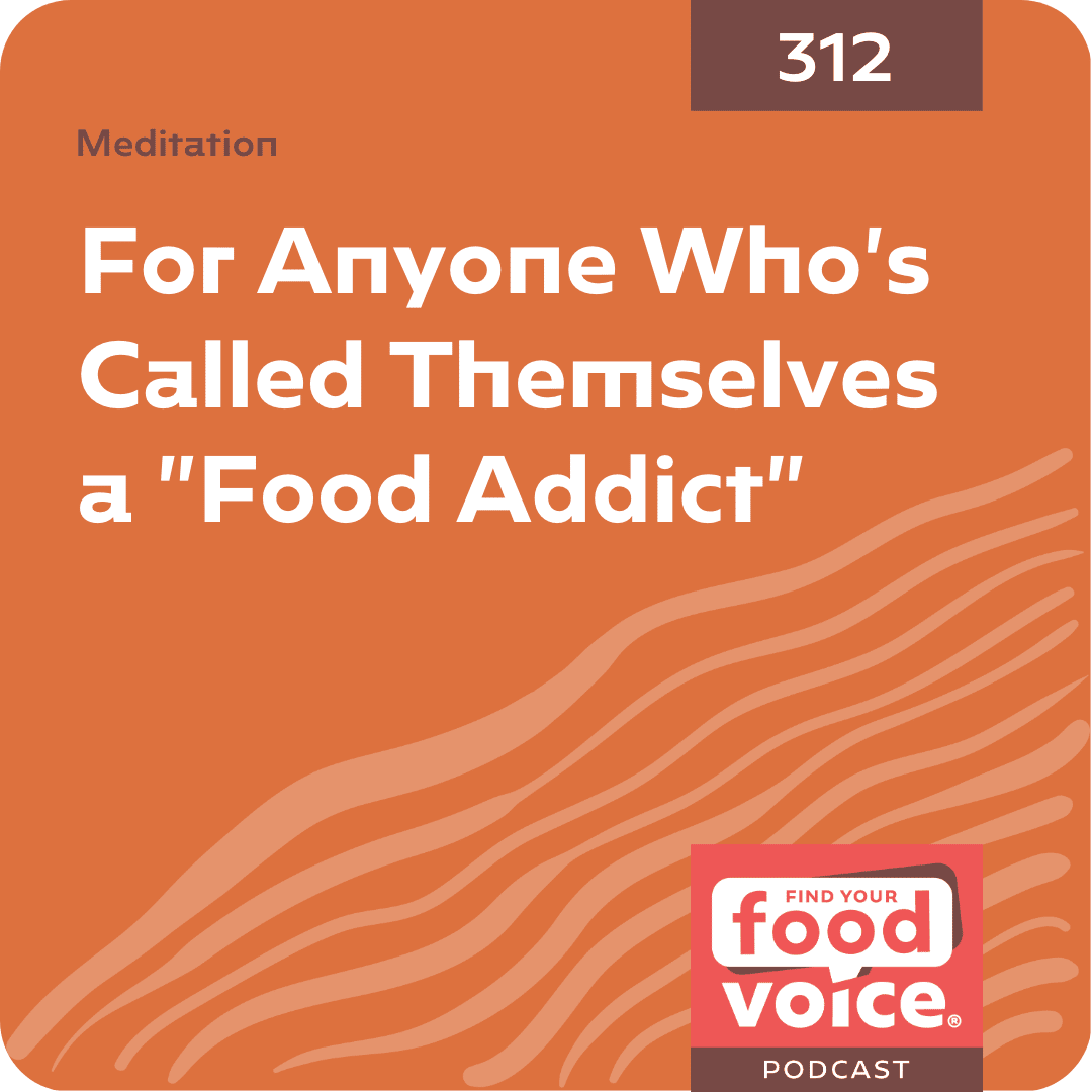 [Meditation] For Anyone Who’s Called Themselves a “Food Addict” (312)