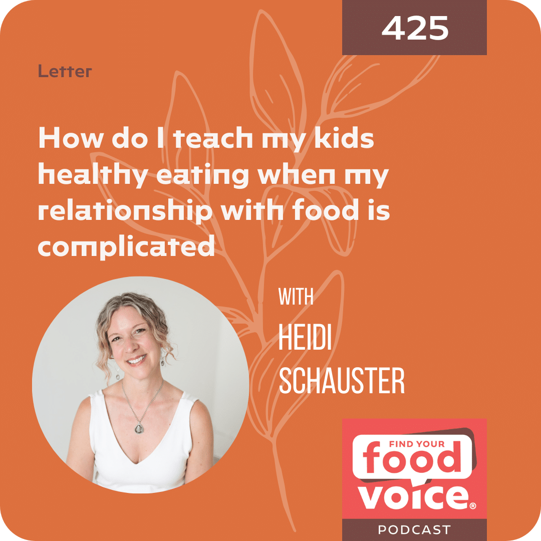 [Letter] How do I teach my kids healthy eating when my relationship with food is complicated with dietitian Heidi Schauster (425)